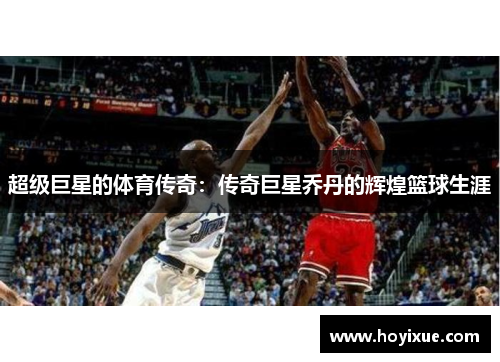 超级巨星的体育传奇：传奇巨星乔丹的辉煌篮球生涯